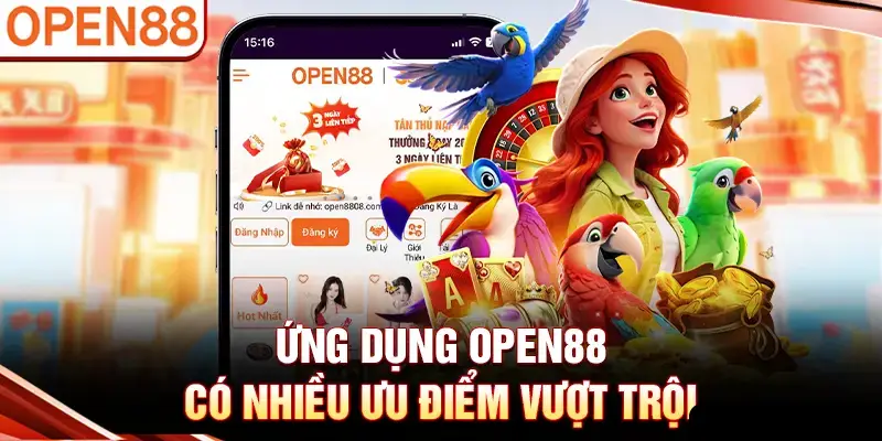 Ứng dụng OPEN88 có nhiều ưu điểm vượt trội