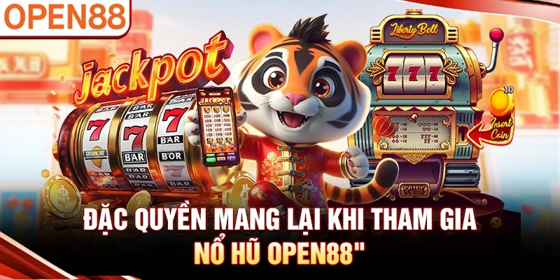 Đặc quyền mang lại khi tham gia nổ hũ OPEN88