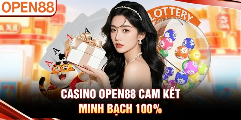 Casino OPEN88 cam kết minh bạch 100%