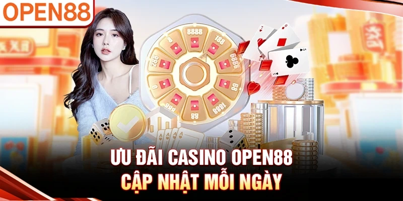 Ưu đãi Casino OPEN88 cập nhật mỗi ngày