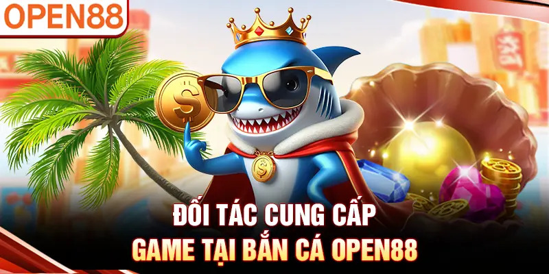 Đối tác cung cấp game tại bắn cá OPEN88