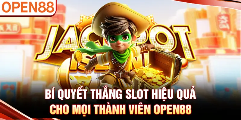 Bí quyết thắng slot hiệu quả cho mọi thành viên OPEN88