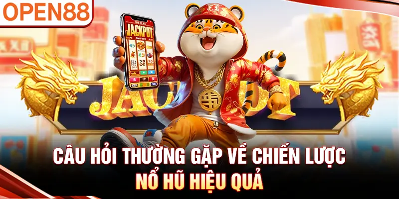Câu hỏi thường gặp về chiến lược nổ hũ hiệu quả