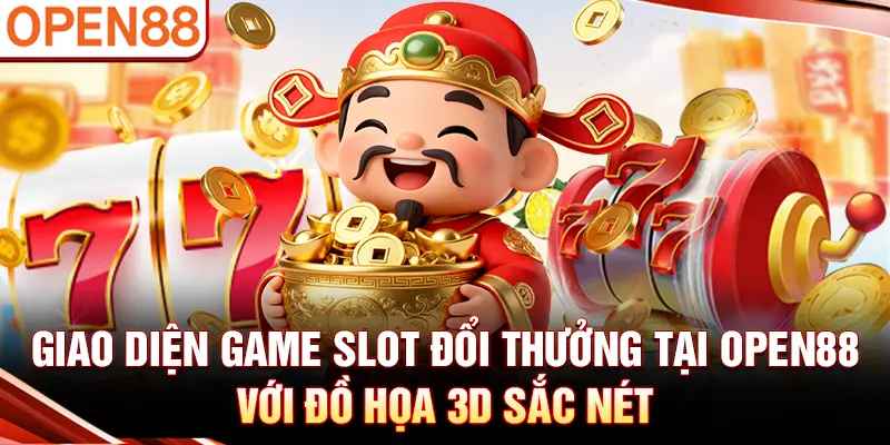 Giao diện game slot đổi thưởng tại OPEN88 với đồ họa 3D sắc nét