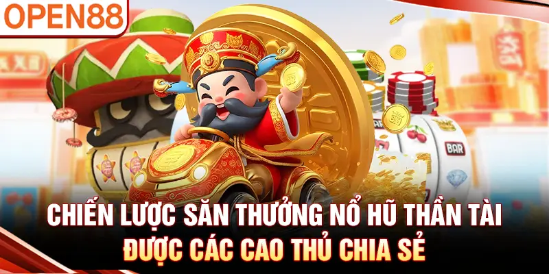 Chiến lược săn thưởng nổ hũ thần tài được các cao thủ chia sẻ