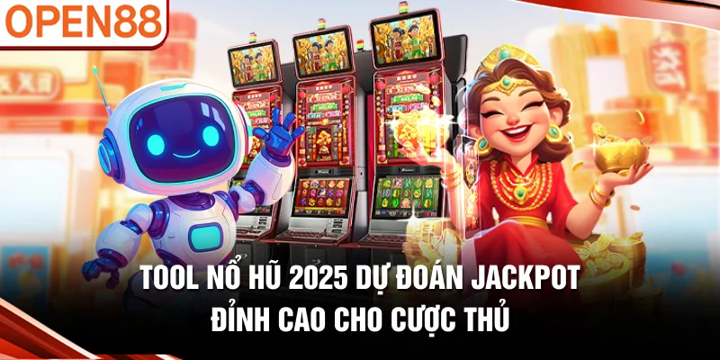 Tool nổ hũ 2025 dự đoán Jackpot đỉnh cao cho cược thủ