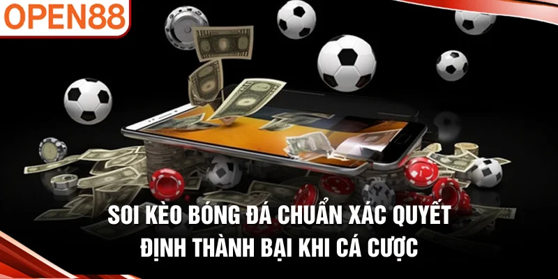 Soi kèo bóng đá chuẩn xác quyết định thành bại khi cá cược