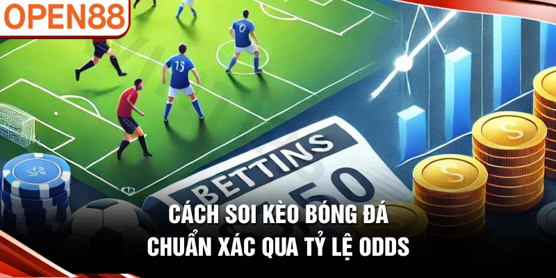 Cách soi kèo bóng đá chuẩn xác qua tỷ lệ Odds