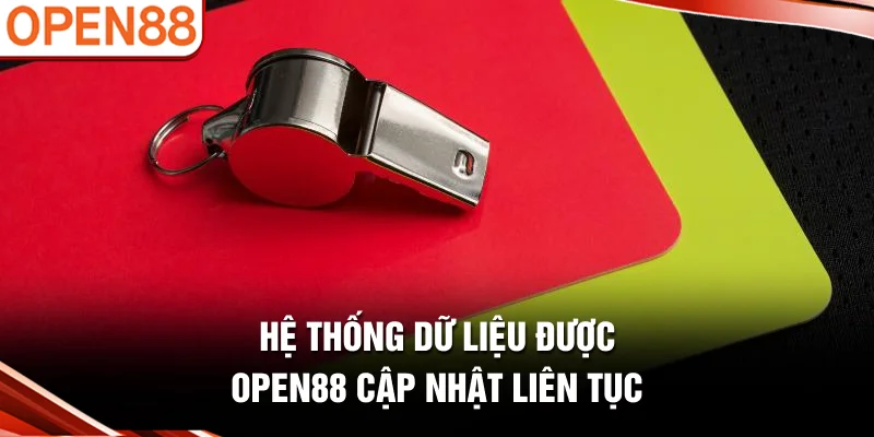 Hệ thống dữ liệu được OPEN88 cập nhật liên tục