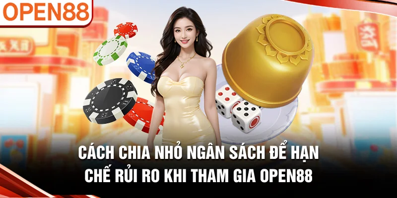 Cách chia nhỏ ngân sách để hạn chế rủi ro khi tham gia OPEN88