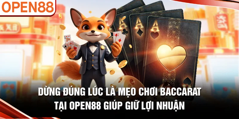 Dừng đúng lúc là mẹo chơi Baccarat tại OPEN88 giúp giữ lợi nhuận