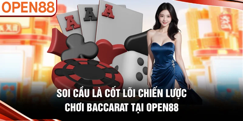 Soi cầu là cốt lõi chiến lược chơi baccarat tại OPEN88