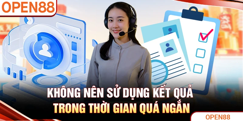 Không nên sử dụng kết quả trong thời gian quá ngắn
