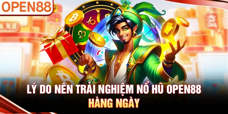 Lý do nên trải nghiệm nổ hũ OPEN88 hàng ngày