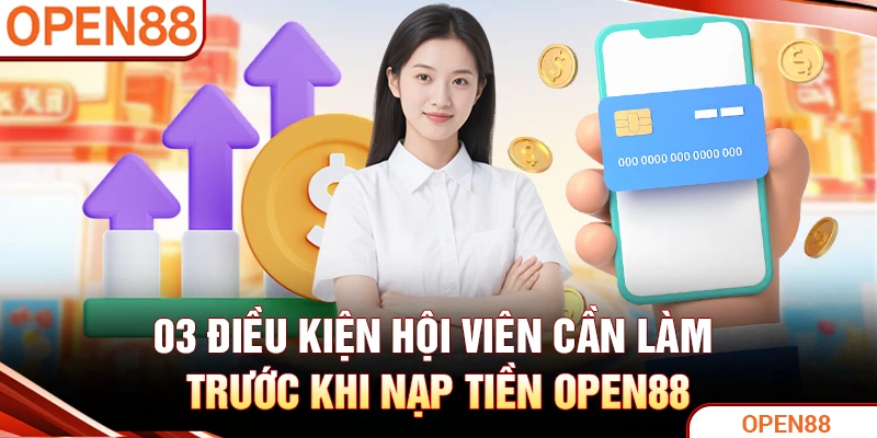 03 điều kiện hội viên cần làm trước khi nạp tiền OPEN88