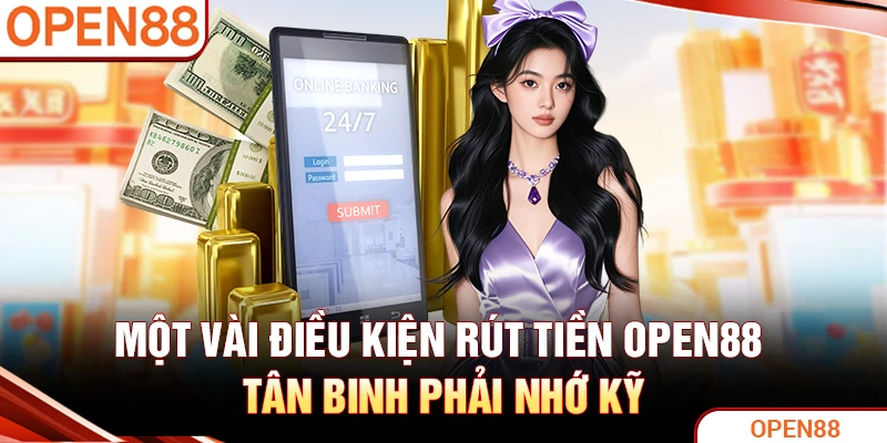 Một vài điều kiện rút tiền OPEN88 tân binh phải nhớ kỹ
