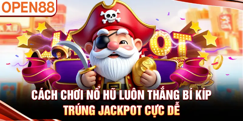 Cách chơi nổ hũ luôn thắng