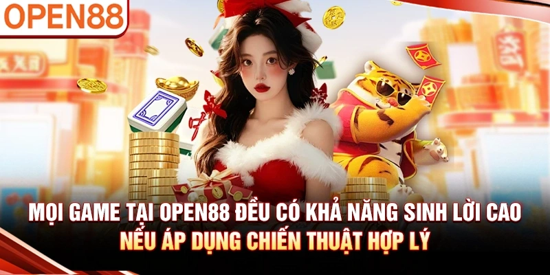 Mọi game tại OPEN88 đều có khả năng sinh lời cao nếu áp dụng chiến thuật hợp lý