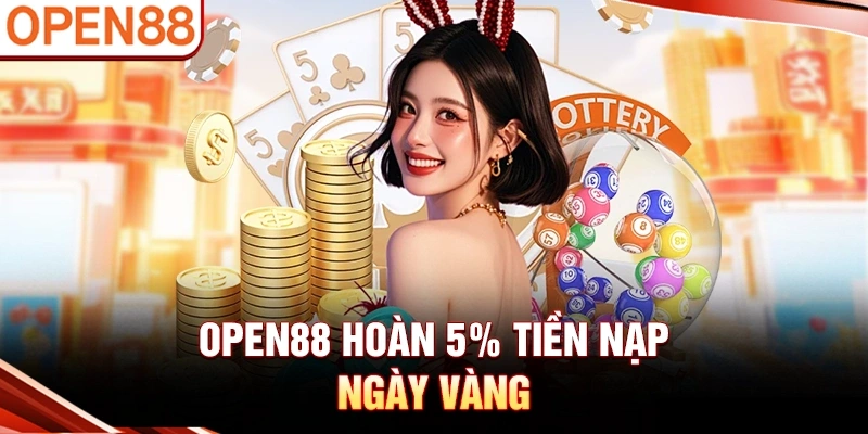OPEN88 hoàn 5% tiền nạp ngày vàng