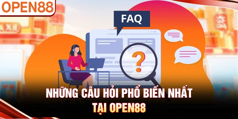 Những câu hỏi phổ biến nhất tại OPEN88